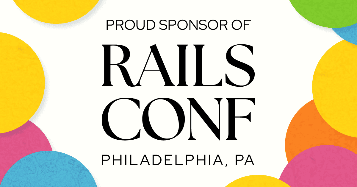 Proud Sponsor of RailsConf
Philadelphia, PA